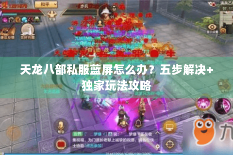 天龙八部私服蓝屏怎么办？五步解决+独家玩法攻略