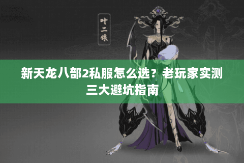 新天龙八部2私服怎么选？老玩家实测三大避坑指南