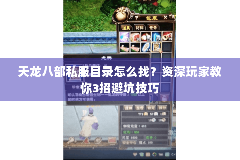 天龙八部私服目录怎么找?资深玩家教你3招避坑技巧 天龙八部私服目录怎么找?资深玩家教你3招避坑技巧