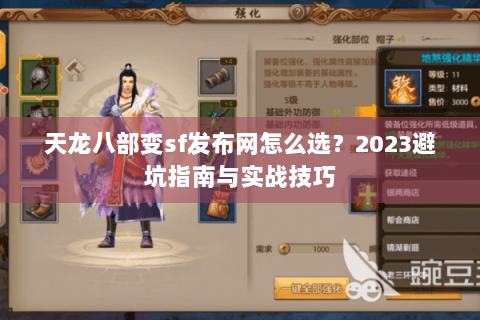 天龙八部变sf发布网怎么选？2023避坑指南与实战技巧