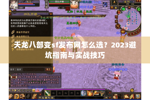 天龙八部变sf发布网怎么选？2023避坑指南与实战技巧
