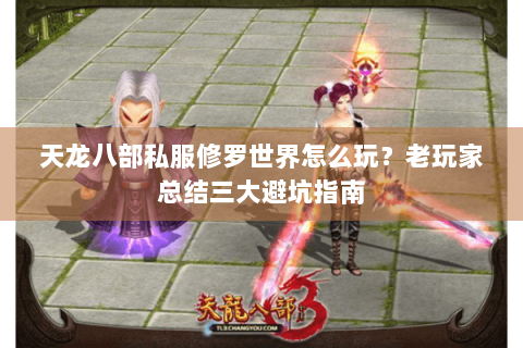 天龙八部私服修罗世界怎么玩？老玩家总结三大避坑指南