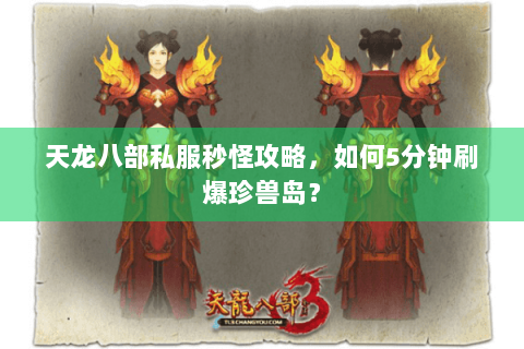 天龙八部私服秒怪攻略，如何5分钟刷爆珍兽岛？