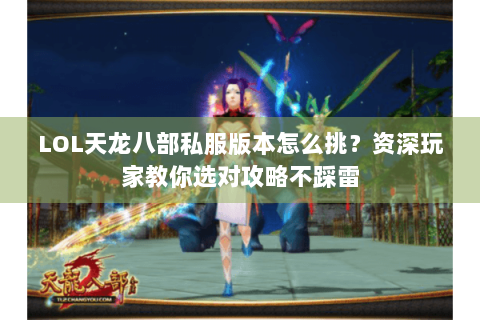 LOL天龙八部私服版本怎么挑?资深玩家教你选对攻略不踩雷 LOL天龙八部私服版本怎么挑?资深玩家教你选对攻略不踩雷