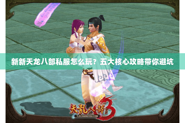 新新天龙八部私服怎么玩？五大核心攻略带你避坑