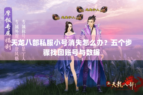 天龙八部私服小号消失怎么办？五个步骤找回账号与数据