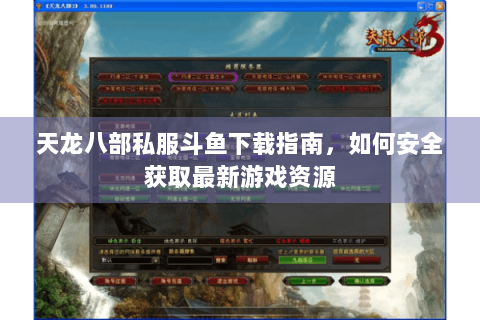 天龙八部私服斗鱼下载指南，如何安全获取最新游戏资源