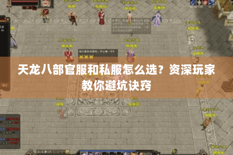 天龙八部官服和私服怎么选?资深玩家教你避坑诀窍 天龙八部官服和私服怎么选?资深玩家教你避坑诀窍