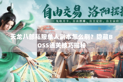 天龙八部私服单人副本怎么刷?隐藏BOSS通关技巧揭秘 天龙八部私服单人副本怎么刷?隐藏BOSS通关技巧揭秘