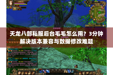 天龙八部私服后台毛毛怎么用?3分钟解决版本兼容与数据修改难题 天龙八部私服后台毛毛怎么用?3分钟解决版本兼容与数据修改难题