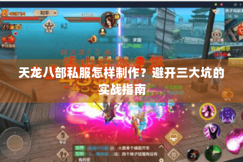 天龙八部私服怎样制作？避开三大坑的实战指南