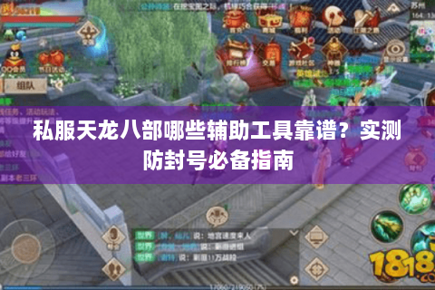 私服天龙八部哪些辅助工具靠谱?实测防封号必备指南 私服天龙八部哪些辅助工具靠谱?实测防封号必备指南