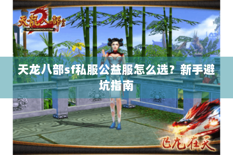 天龙八部sf私服公益服怎么选？新手避坑指南