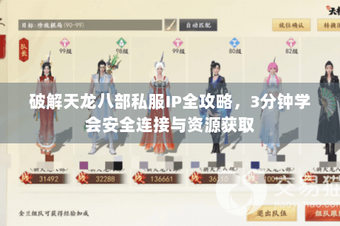 破解天龙八部私服IP全攻略,3分钟学会安全连接与资源获取 破解天龙八部私服IP全攻略,3分钟学会安全连接与资源获取