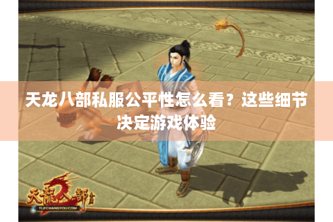 天龙八部私服公平性怎么看？这些细节决定游戏体验
