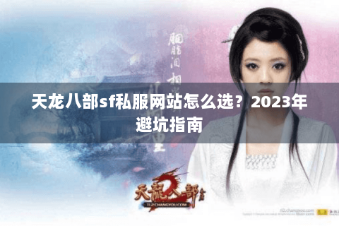 天龙八部sf私服网站怎么选？2023年避坑指南