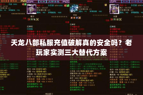 天龙八部私服充值破解真的安全吗?老玩家实测三大替代方案 天龙八部私服充值破解真的安全吗?老玩家实测三大替代方案