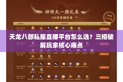 天龙八部私服直播平台怎么选？三招破解玩家核心痛点