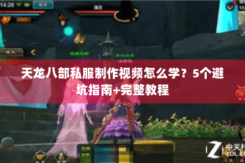 天龙八部私服制作视频怎么学？5个避坑指南+完整教程