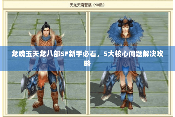 龙魂玉天龙八部SF新手必看，5大核心问题解决攻略