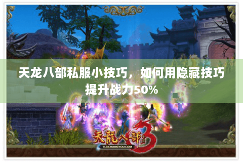 天龙八部私服小技巧，如何用隐藏技巧提升战力50%