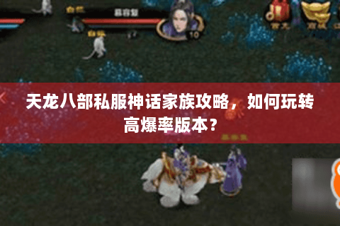 天龙八部私服神话家族攻略，如何玩转高爆率版本？