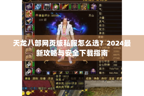 天龙八部网页版私服怎么选?2024最新攻略与安全下载指南 天龙八部网页版私服怎么选?2024最新攻略与安全下载指南