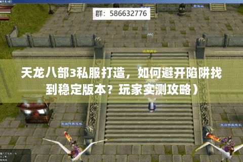 天龙八部3私服打造，如何避开陷阱找到稳定版本？玩家实测攻略）