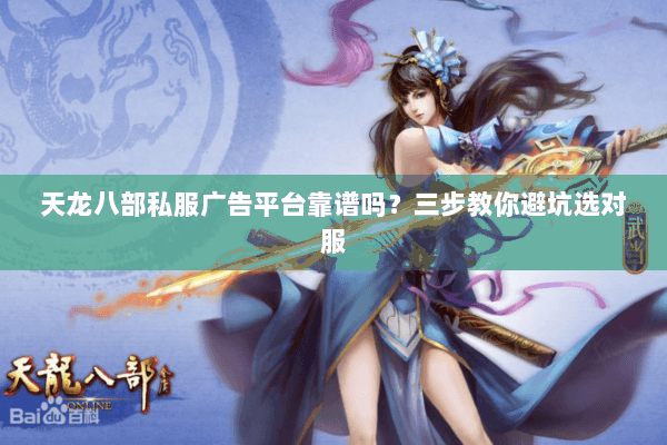天龙八部私服广告平台靠谱吗？三步教你避坑选对服
