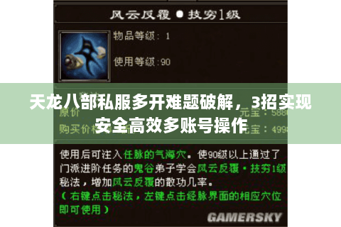 天龙八部私服多开难题破解,3招实现安全高效多账号操作 天龙八部私服多开难题破解,3招实现安全高效多账号操作