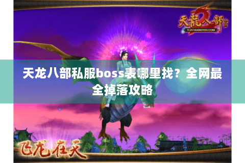 天龙八部私服boss表哪里找?全网最全掉落攻略 天龙八部私服boss表哪里找?全网最全掉落攻略