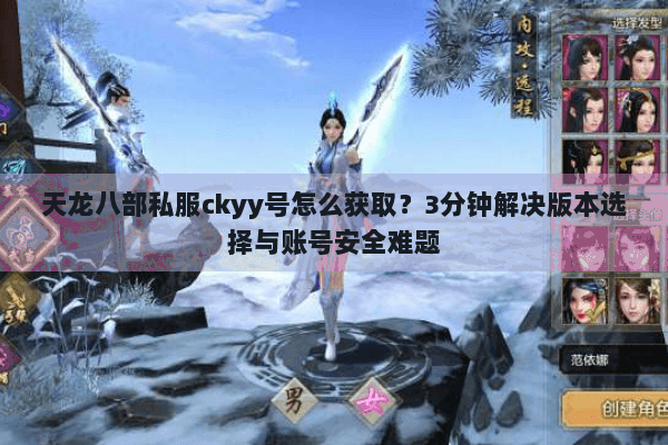 天龙八部私服ckyy号怎么获取?3分钟解决版本选择与账号安全难题 天龙八部私服ckyy号怎么获取?3分钟解决版本选择与账号安全难题