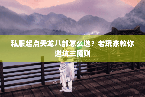 私服起点天龙八部怎么选?老玩家教你避坑三原则 私服起点天龙八部怎么选?老玩家教你避坑三原则
