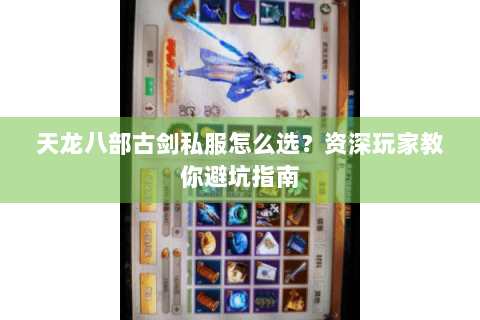 天龙八部古剑私服怎么选？资深玩家教你避坑指南