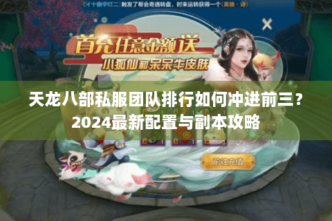 天龙八部私服团队排行如何冲进前三？2024最新配置与副本攻略