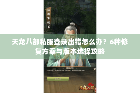 天龙八部私服登录出错怎么办?6种修复方案与版本选择攻略 天龙八部私服登录出错怎么办?6种修复方案与版本选择攻略