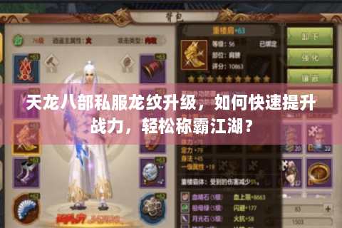 天龙八部私服龙纹升级,如何快速提升战力,轻松称霸江湖? 天龙八部私服龙纹升级,如何快速提升战力,轻松称霸江湖?
