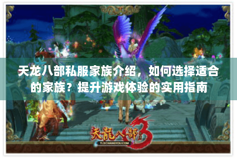 天龙八部私服家族介绍，如何选择适合的家族？提升游戏体验的实用指南