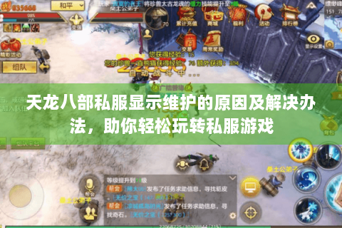 天龙八部私服显示维护的原因及解决办法，助你轻松玩转私服游戏