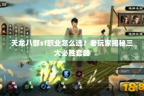 天龙八部sf职业怎么选？老玩家揭秘三大必胜套路
