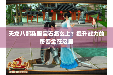 天龙八部私服宝石怎么上？提升战力的秘密全在这里