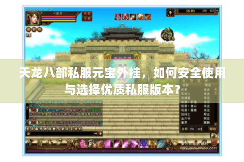 天龙八部私服元宝外挂,如何安全使用与选择优质私服版本? 天龙八部私服元宝外挂,如何安全使用与选择优质私服版本?