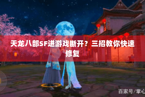 天龙八部SF进游戏断开?三招教你快速修复 天龙八部SF进游戏断开?三招教你快速修复