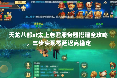 天龙八部sf太上老君服务器搭建全攻略，三步实现零延迟高稳定