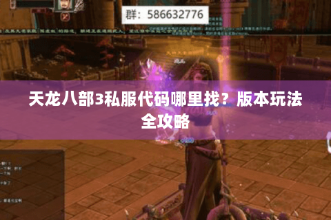 天龙八部3私服代码哪里找？版本玩法全攻略