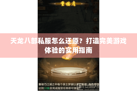 天龙八部私服怎么还原?打造完美游戏体验的实用指南 天龙八部私服怎么还原?打造完美游戏体验的实用指南