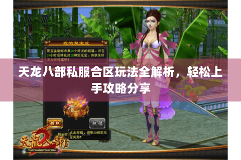 天龙八部私服合区玩法全解析,轻松上手攻略分享 天龙八部私服合区玩法全解析,轻松上手攻略分享