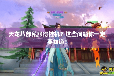天龙八部私服得挂机?这些问题你一定要知道! 天龙八部私服得挂机?这些问题你一定要知道!