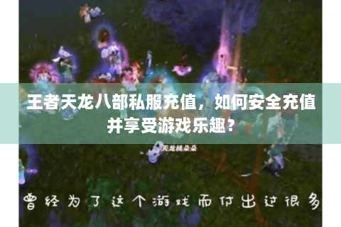 王者天龙八部私服充值，如何安全充值并享受游戏乐趣？