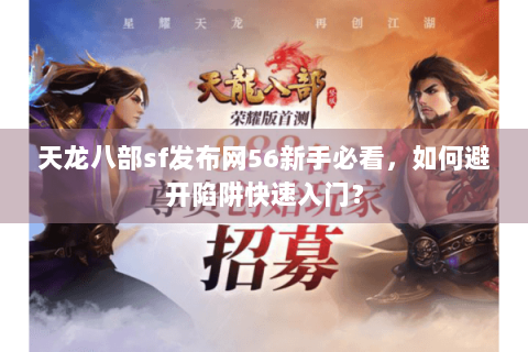 天龙八部sf发布网56新手必看,如何避开陷阱快速入门? 天龙八部sf发布网56新手必看,如何避开陷阱快速入门?